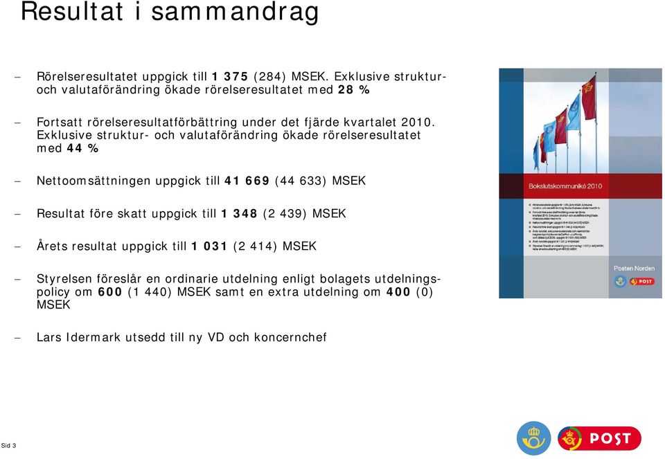 Exklusive struktur- och valutaförändring ökade rörelseresultatet med 44 % Nettoomsättningen uppgick till 41 669 (44 633) MSEK Resultat före skatt uppgick