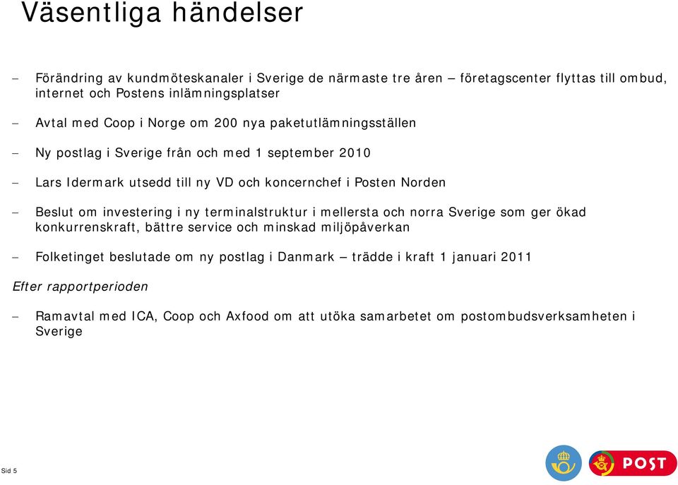 Beslut om investering i ny terminalstruktur i mellersta och norra Sverige som ger ökad konkurrenskraft, bättre service och minskad miljöpåverkan Folketinget beslutade