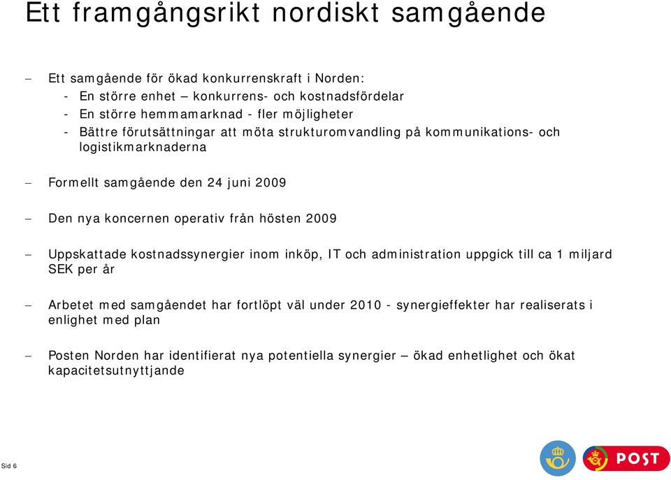 operativ från hösten 2009 Uppskattade kostnadssynergier inom inköp, IT och administration uppgick till ca 1 miljard SEK per år Arbetet med samgåendet har fortlöpt väl