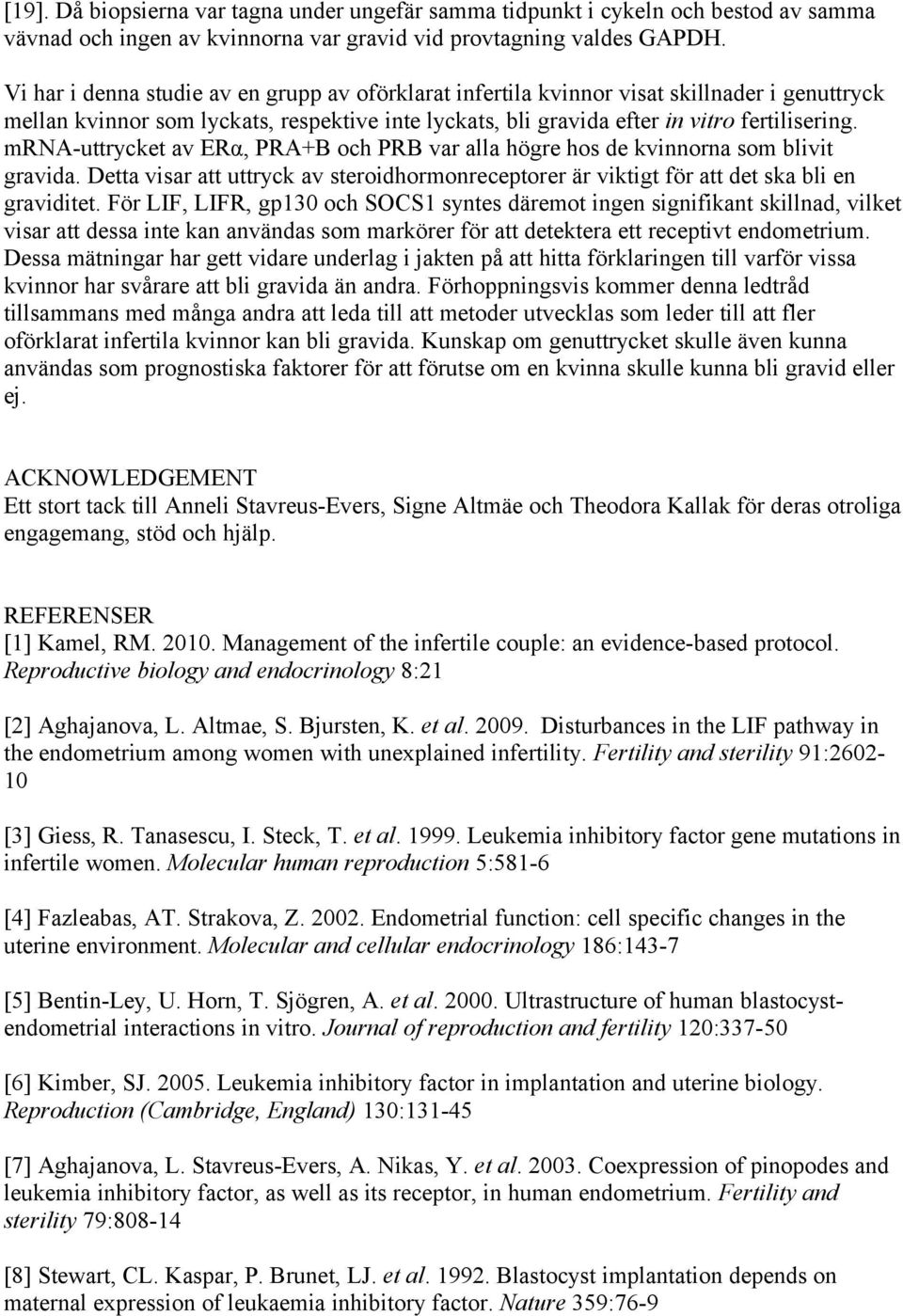 mrna-uttrycket av ERα, PRA+B och PRB var alla högre hos de kvinnorna som blivit gravida. Detta visar att uttryck av steroidhormonreceptorer är viktigt för att det ska bli en graviditet.