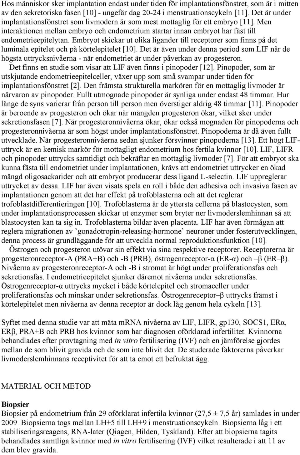 Embryot skickar ut olika ligander till receptorer som finns på det luminala epitelet och på körtelepitelet [10].