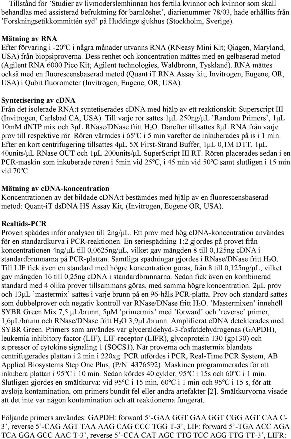 Dess renhet och koncentration mättes med en gelbaserad metod (Agilent RNA 6000 Pico Kit; Agilent technologies, Waldbronn, Tyskland).