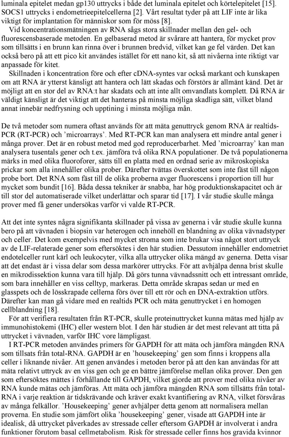 Vid koncentrationsmätningen av RNA sågs stora skillnader mellan den gel- och fluorescensbaserade metoden.