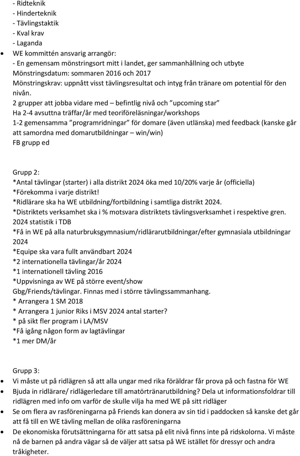 2 grupper att jobba vidare med befintlig nivå och upcoming star Ha 2-4 avsuttna träffar/år med teoriföreläsningar/workshops 1-2 gemensamma programridningar för domare (även utlänska) med feedback