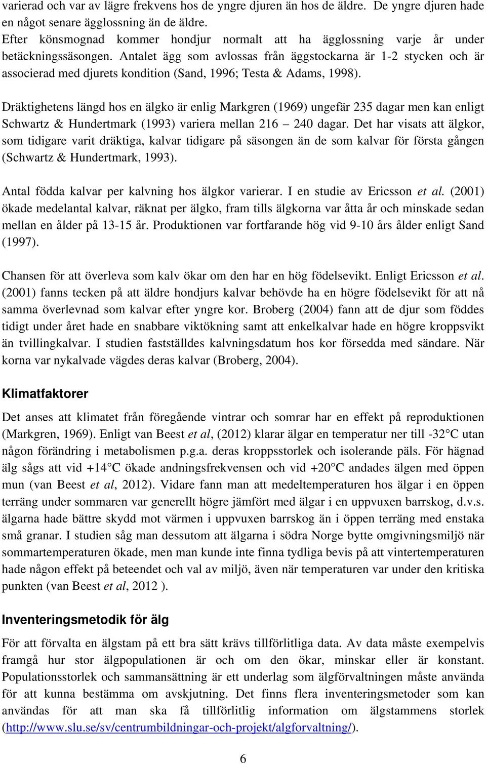 Antalet ägg som avlossas från äggstockarna är 1-2 stycken och är associerad med djurets kondition (Sand, 1996; Testa & Adams, 1998).