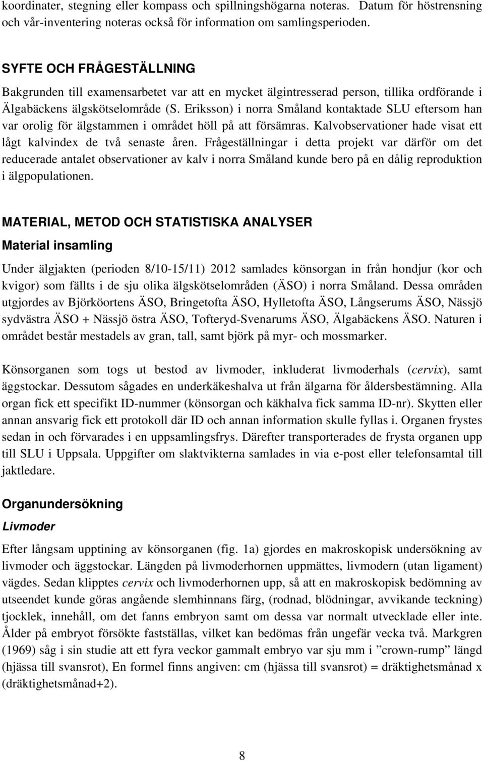 Eriksson) i norra Småland kontaktade SLU eftersom han var orolig för älgstammen i området höll på att försämras. Kalvobservationer hade visat ett lågt kalvindex de två senaste åren.