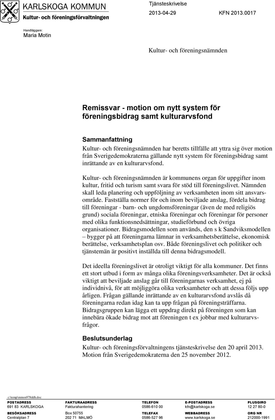 att yttra sig över motion från Sverigedemokraterna gällande nytt system för föreningsbidrag samt inrättande av en kulturarvsfond.