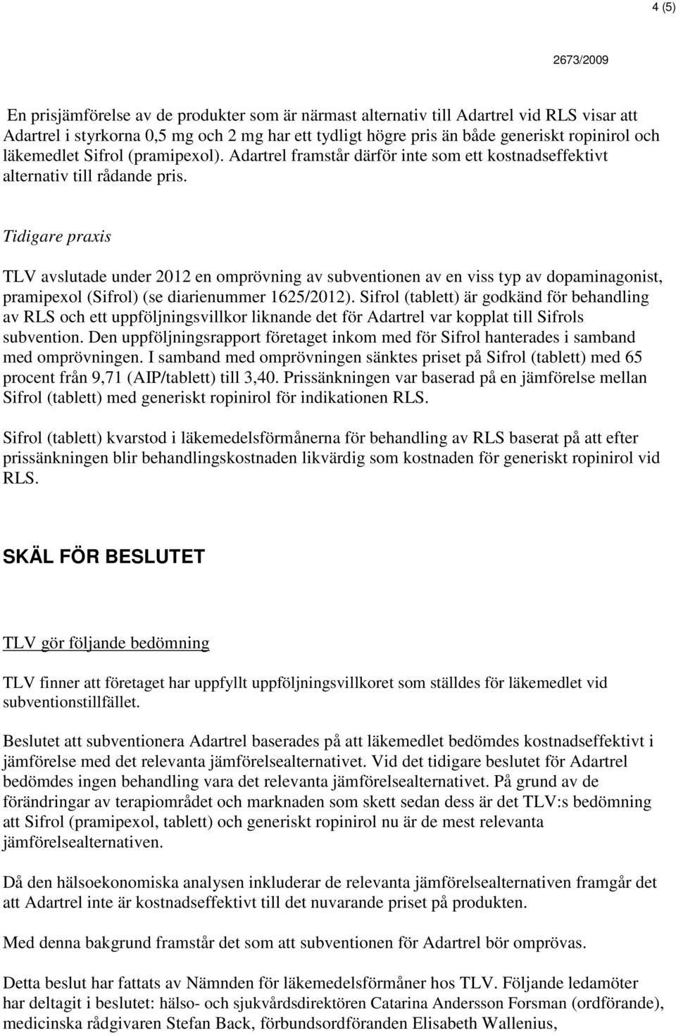 Tidigare praxis TLV avslutade under 2012 en omprövning av subventionen av en viss typ av dopaminagonist, pramipexol (Sifrol) (se diarienummer 1625/2012).