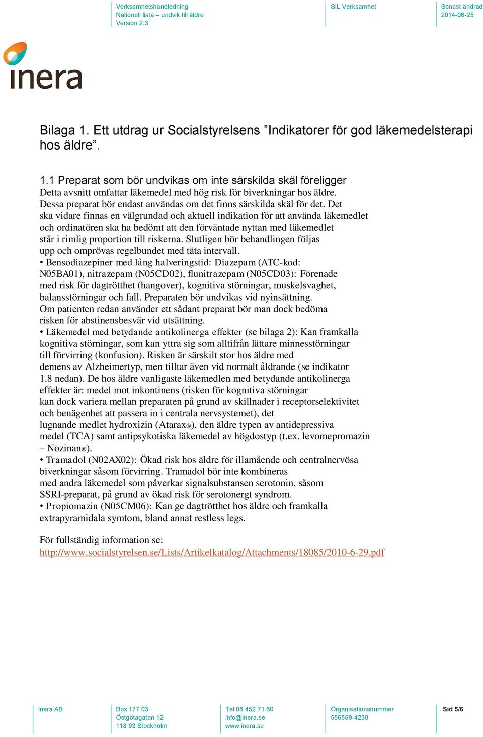 Det ska vidare finnas en välgrundad och aktuell indikation för att använda läkemedlet och ordinatören ska ha bedömt att den förväntade nyttan med läkemedlet står i rimlig proportion till riskerna.