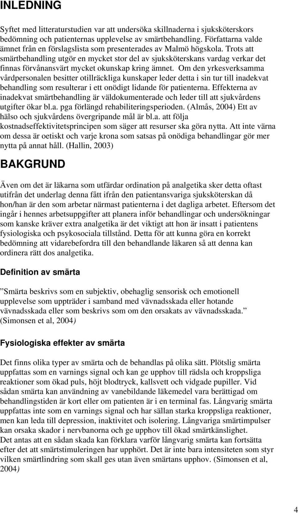 Trots att smärtbehandling utgör en mycket stor del av sjuksköterskans vardag verkar det finnas förvånansvärt mycket okunskap kring ämnet.