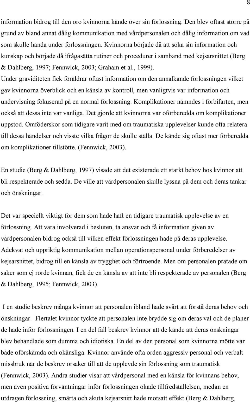 Kvinnorna började då att söka sin information och kunskap och började då ifrågasätta rutiner och procedurer i samband med kejsarsnittet (Berg & Dahlberg, 1997; Fennwick, 2003; Graham et al., 1999).