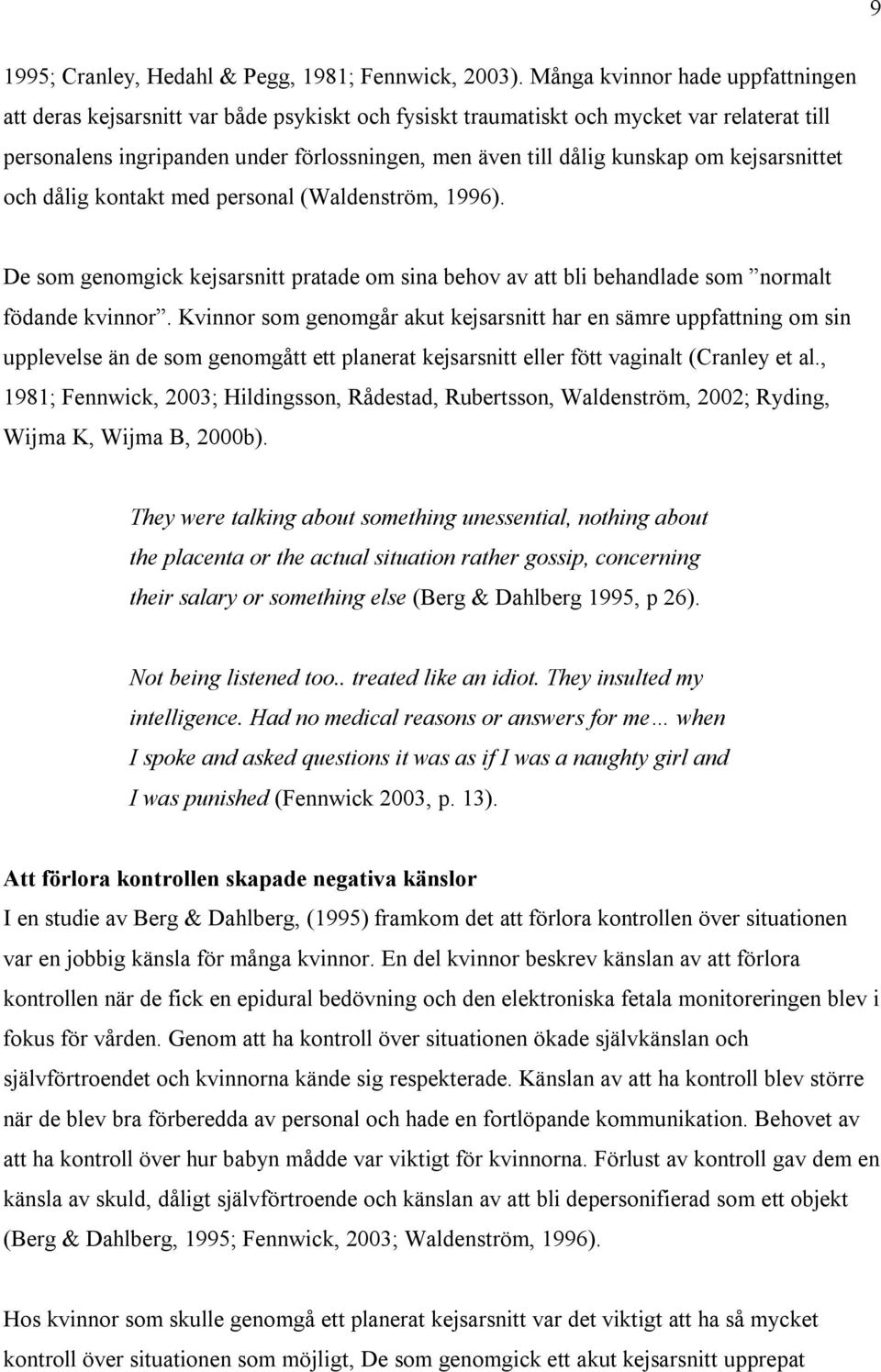 om kejsarsnittet och dålig kontakt med personal (Waldenström, 1996). De som genomgick kejsarsnitt pratade om sina behov av att bli behandlade som normalt födande kvinnor.