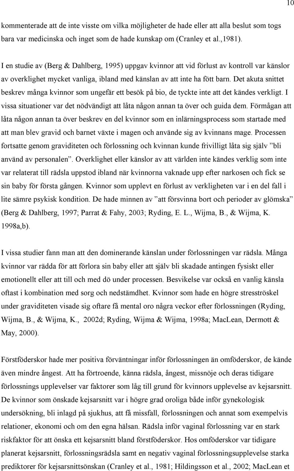 Det akuta snittet beskrev många kvinnor som ungefär ett besök på bio, de tyckte inte att det kändes verkligt. I vissa situationer var det nödvändigt att låta någon annan ta över och guida dem.