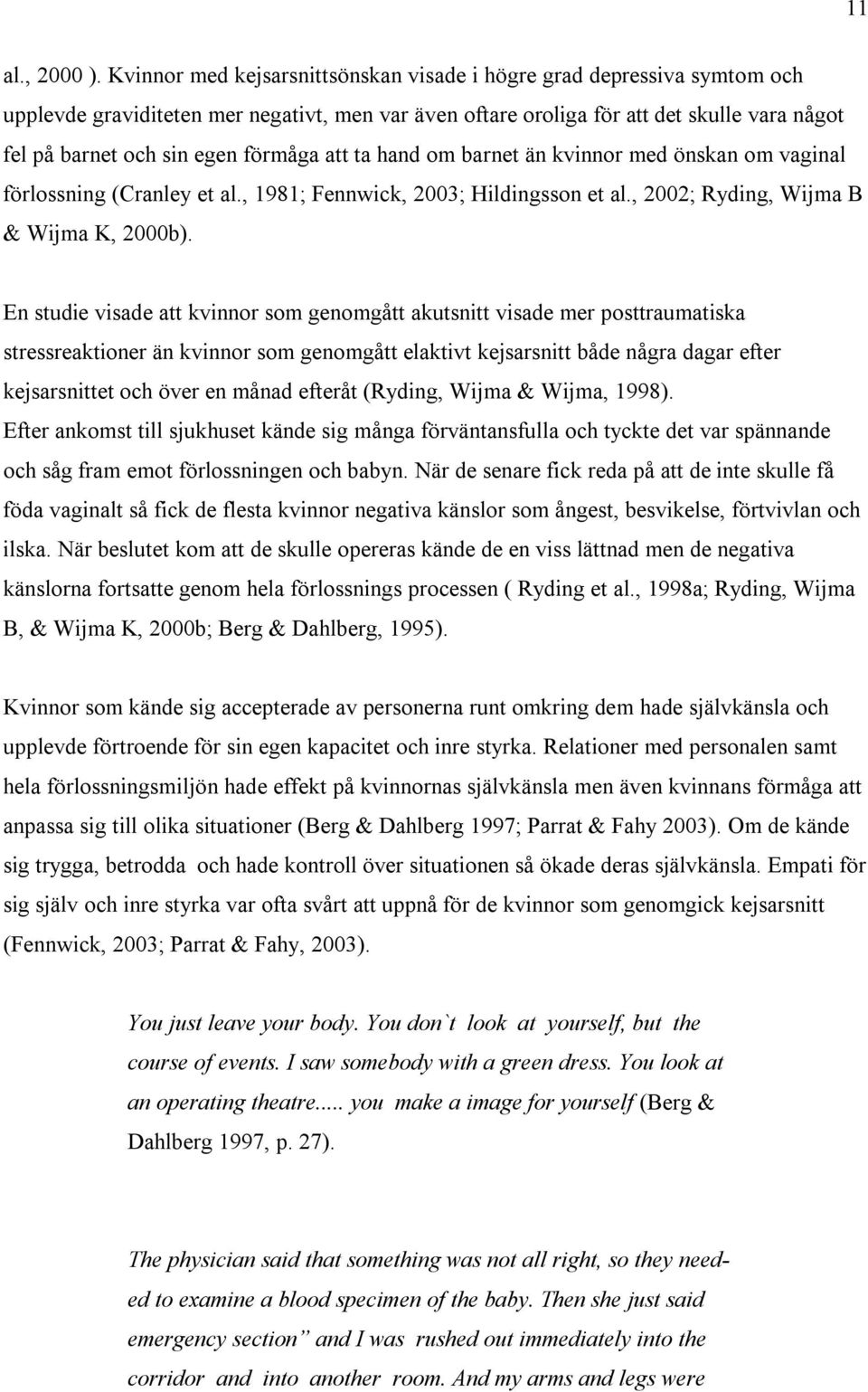 förmåga att ta hand om barnet än kvinnor med önskan om vaginal förlossning (Cranley et al., 1981; Fennwick, 2003; Hildingsson et al., 2002; Ryding, Wijma B & Wijma K, 2000b).
