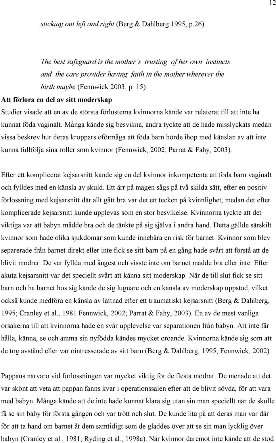 Att förlora en del av sitt moderskap Studier visade att en av de största förlusterna kvinnorna kände var relaterat till att inte ha kunnat föda vaginalt.