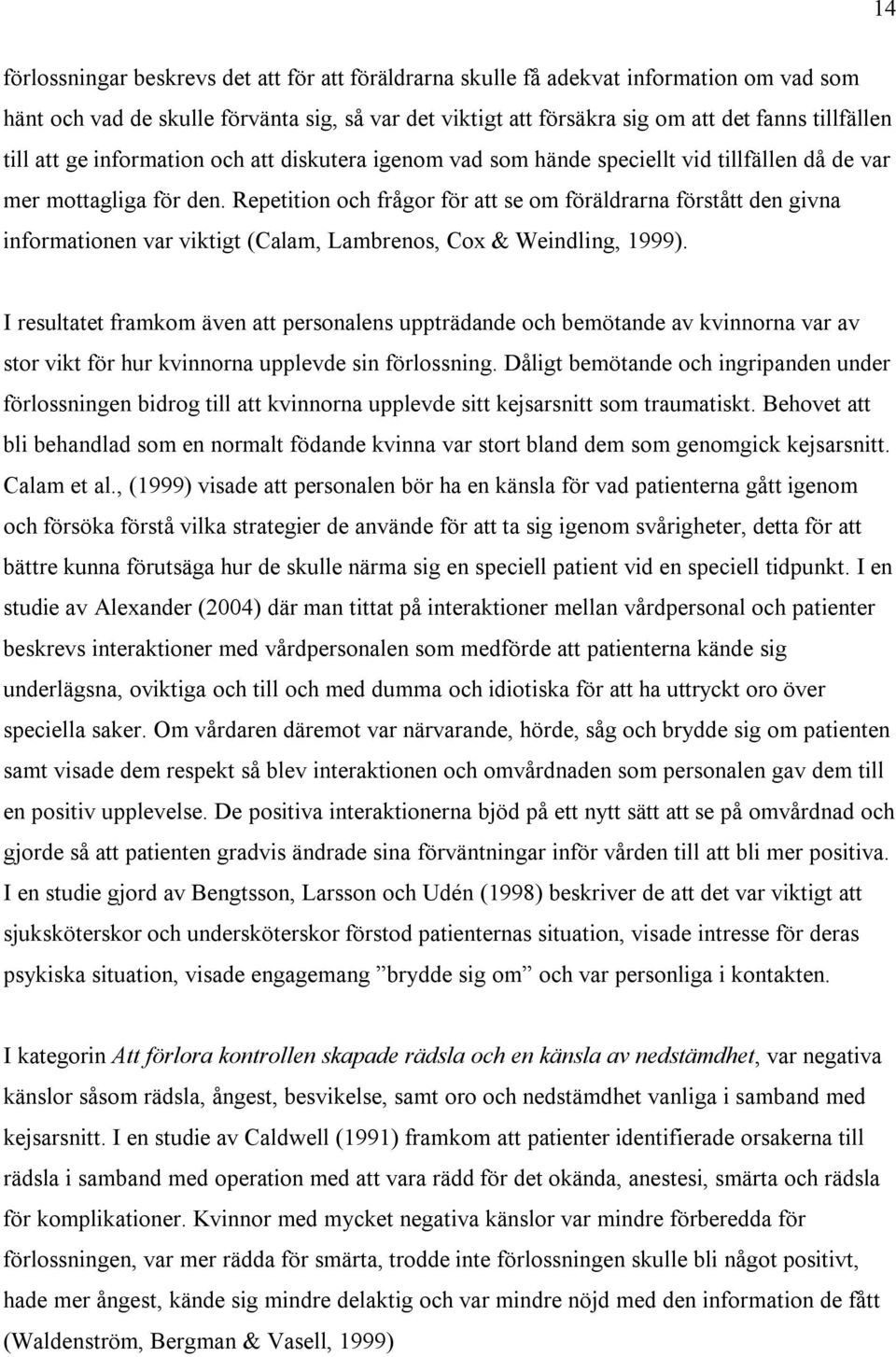 Repetition och frågor för att se om föräldrarna förstått den givna informationen var viktigt (Calam, Lambrenos, Cox & Weindling, 1999).