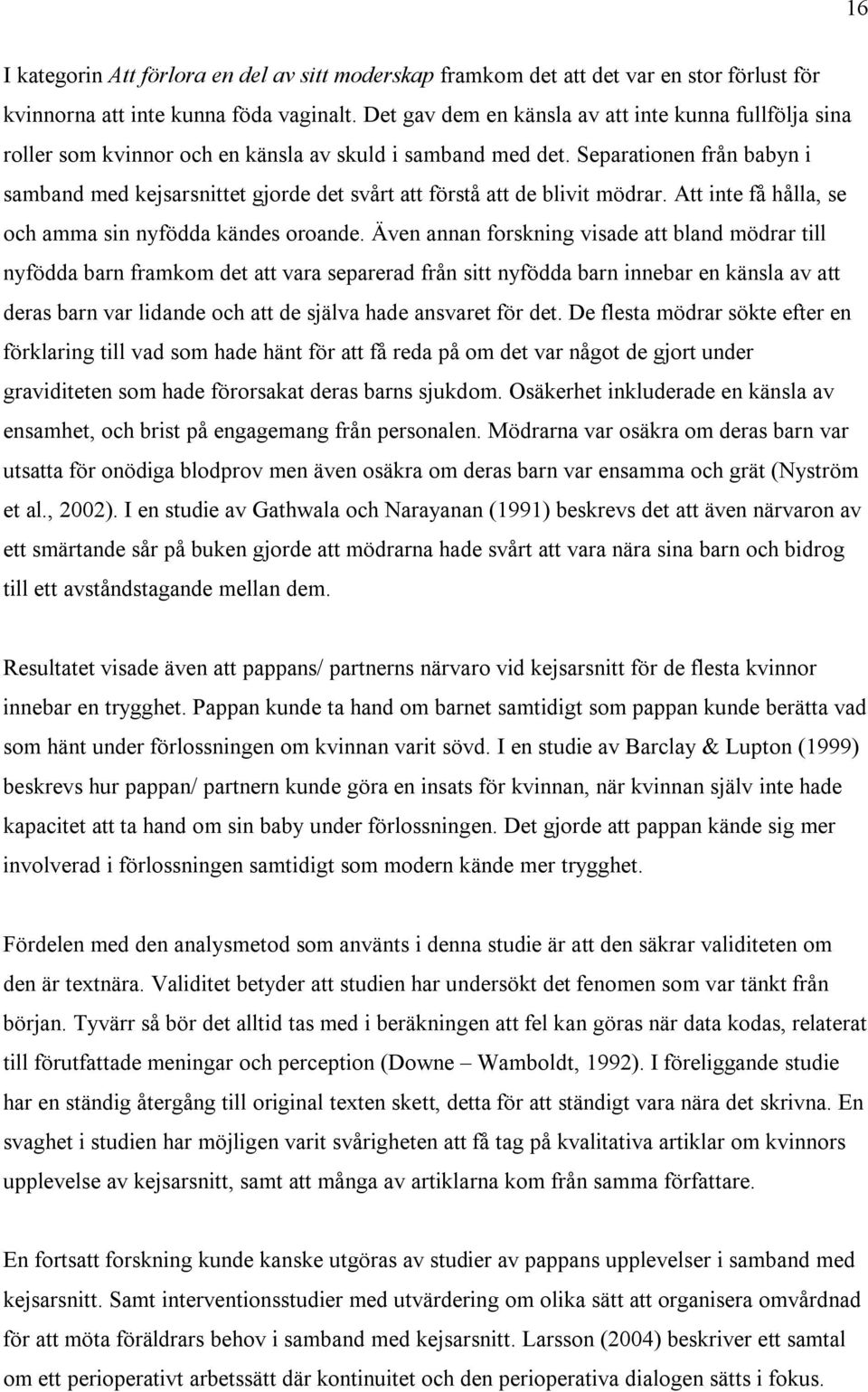 Separationen från babyn i samband med kejsarsnittet gjorde det svårt att förstå att de blivit mödrar. Att inte få hålla, se och amma sin nyfödda kändes oroande.