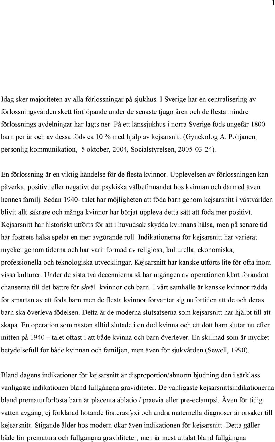 På ett länssjukhus i norra Sverige föds ungefär 1800 barn per år och av dessa föds ca 10 % med hjälp av kejsarsnitt (Gynekolog A.