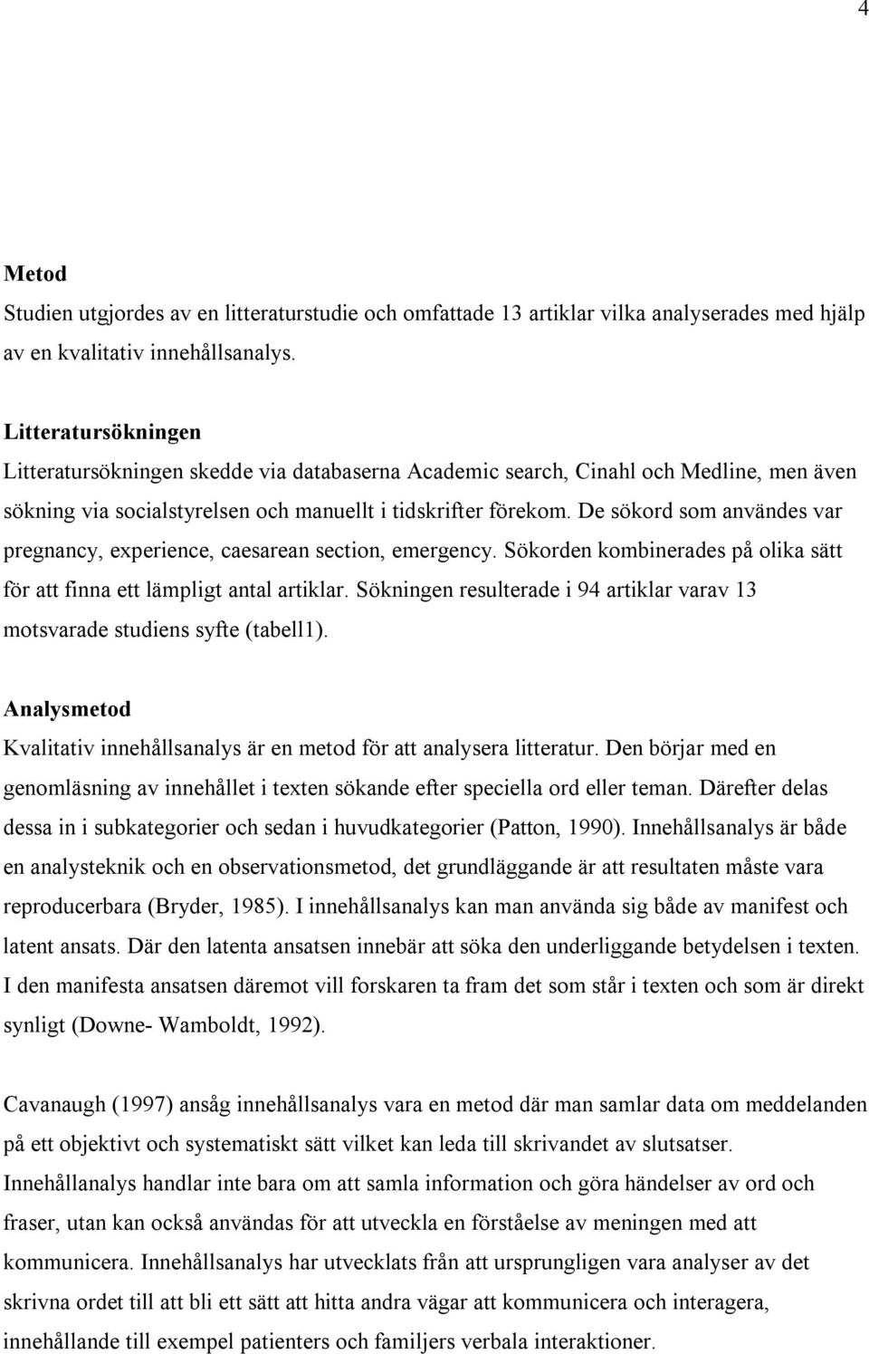 De sökord som användes var pregnancy, experience, caesarean section, emergency. Sökorden kombinerades på olika sätt för att finna ett lämpligt antal artiklar.