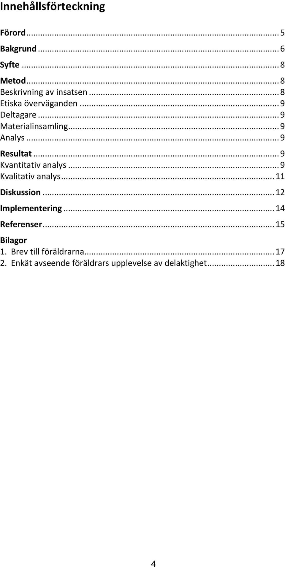 .. 9 Kvantitativ analys... 9 Kvalitativ analys... 11 Diskussion... 12 Implementering.