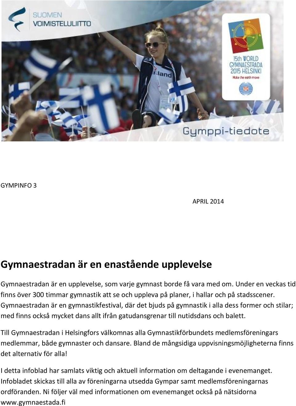 Gymnaestradan är en gymnastikfestival, där det bjuds på gymnastik i alla dess former och stilar; med finns också mycket dans allt ifrån gatudansgrenar till nutidsdans och balett.