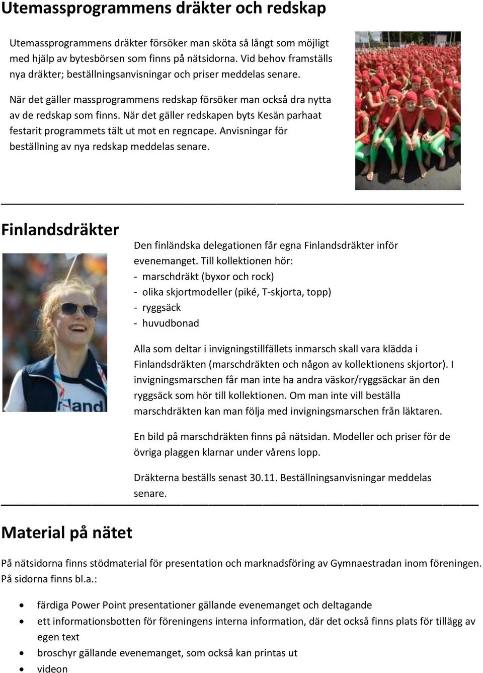 När det gäller redskapen byts Kesän parhaat festarit programmets tält ut mot en regncape. Anvisningar för beställning av nya redskap meddelas senare.