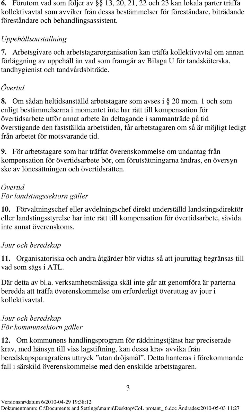 Arbetsgivare och arbetstagarorganisation kan träffa kollektivavtal om annan förläggning av uppehåll än vad som framgår av Bilaga U för tandsköterska, tandhygienist och tandvårdsbiträde. Övertid 8.