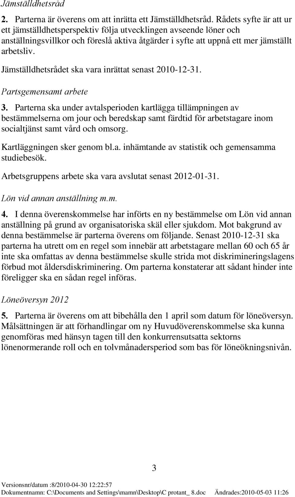 Jämställdhetsrådet ska vara inrättat senast 2010-12-31. Partsgemensamt arbete 3.