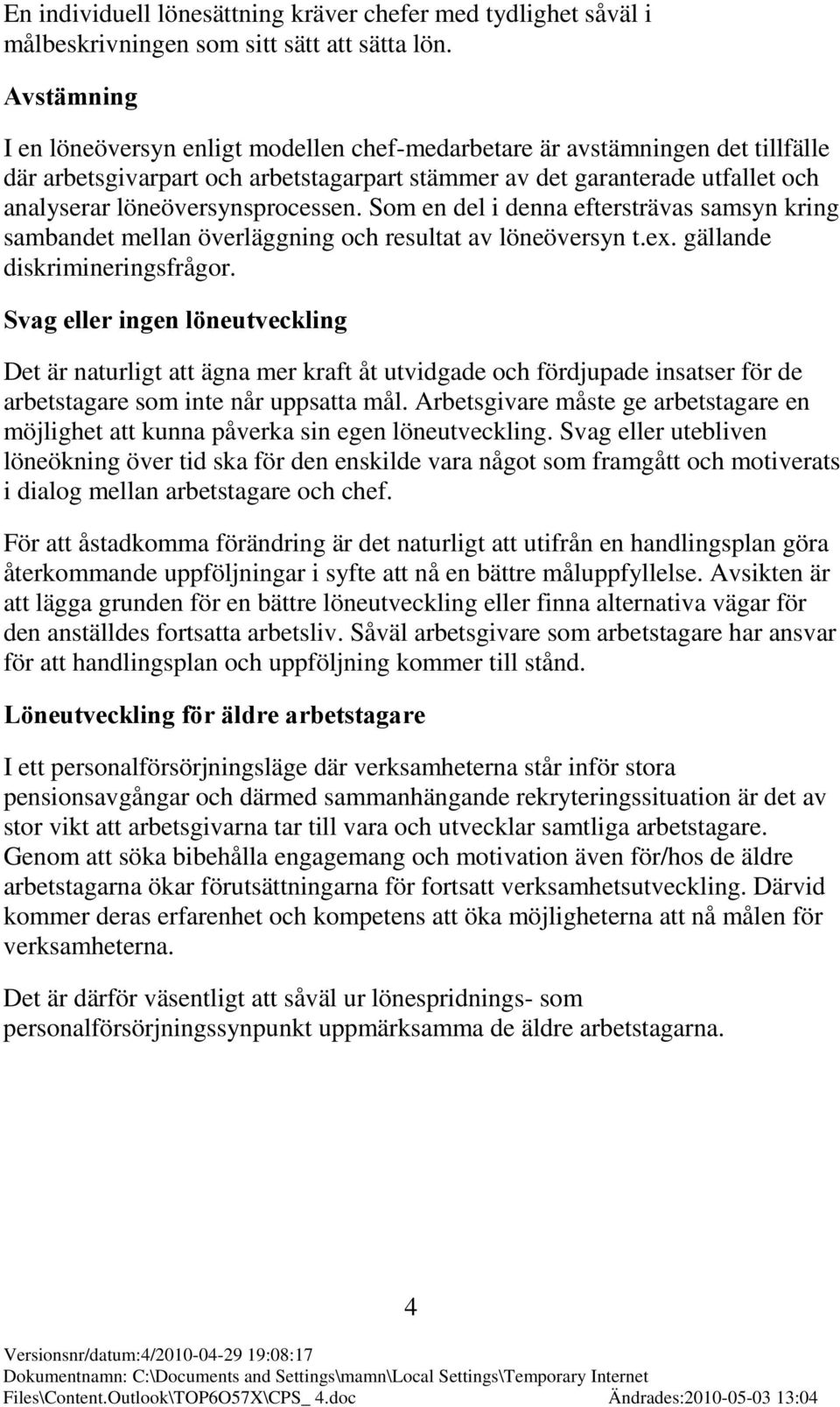 löneöversynsprocessen. Som en del i denna eftersträvas samsyn kring sambandet mellan överläggning och resultat av löneöversyn t.ex. gällande diskrimineringsfrågor.