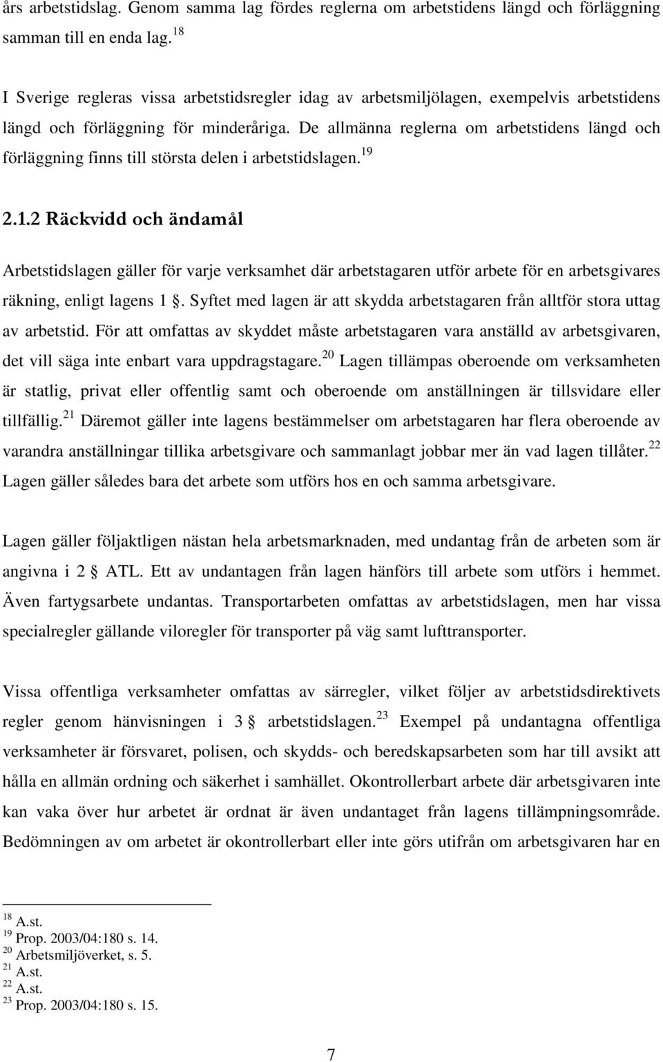 De allmänna reglerna om arbetstidens längd och förläggning finns till största delen i arbetstidslagen. 19