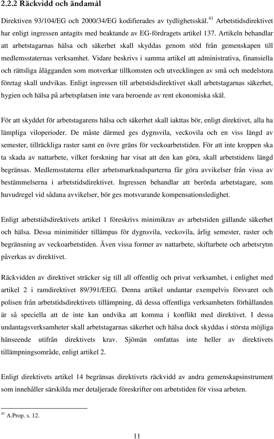 Vidare beskrivs i samma artikel att administrativa, finansiella och rättsliga ålägganden som motverkar tillkomsten och utvecklingen av små och medelstora företag skall undvikas.