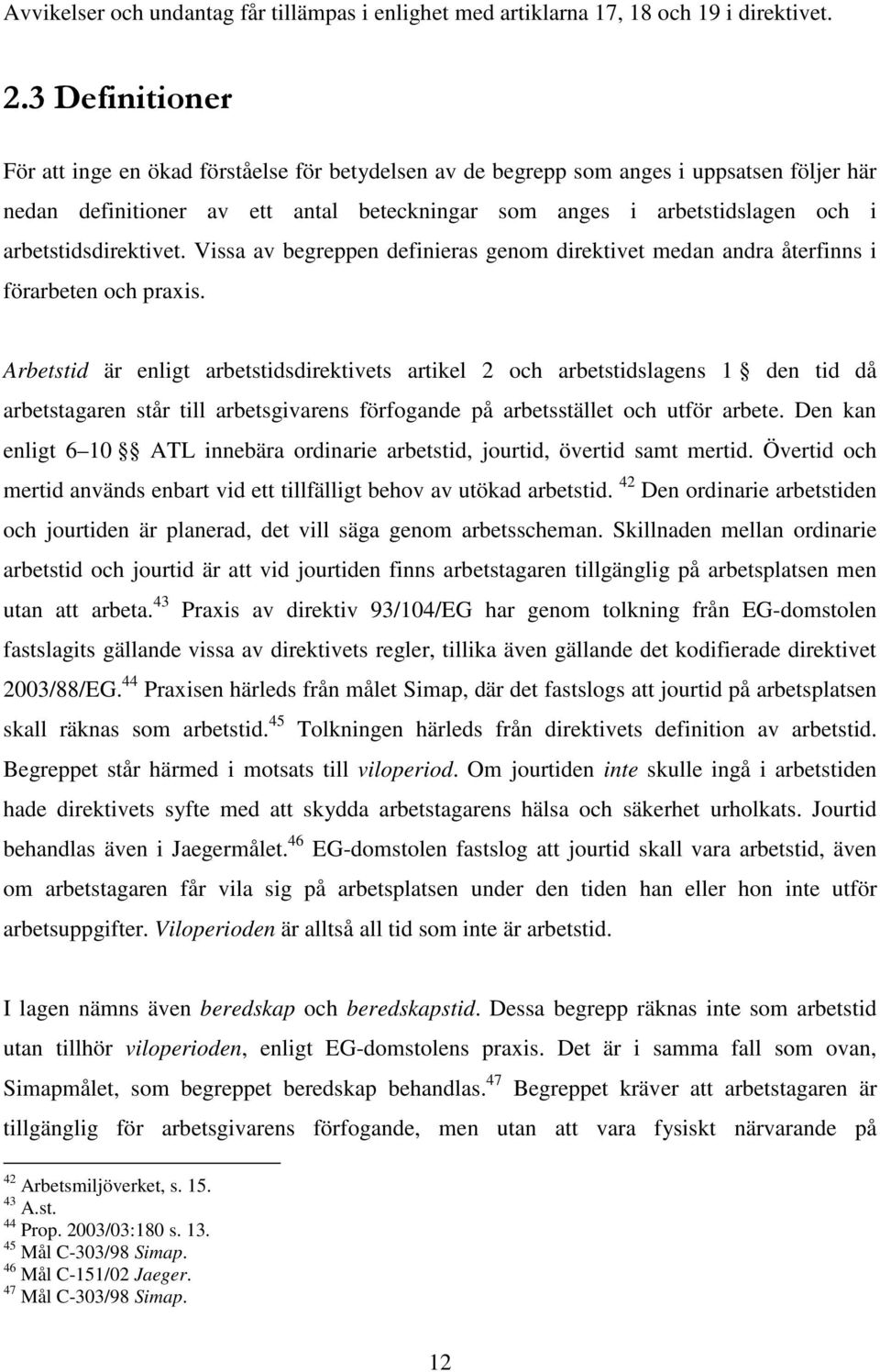 arbetstidsdirektivet. Vissa av begreppen definieras genom direktivet medan andra återfinns i förarbeten och praxis.