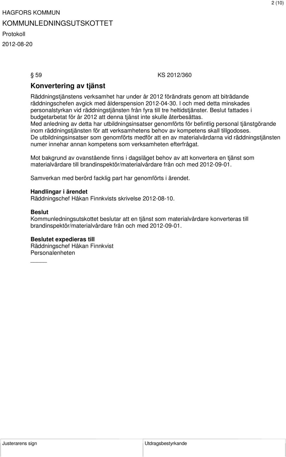 Med anledning av detta har utbildningsinsatser genomförts för befintlig personal tjänstgörande inom räddningstjänsten för att verksamhetens behov av kompetens skall tillgodoses.