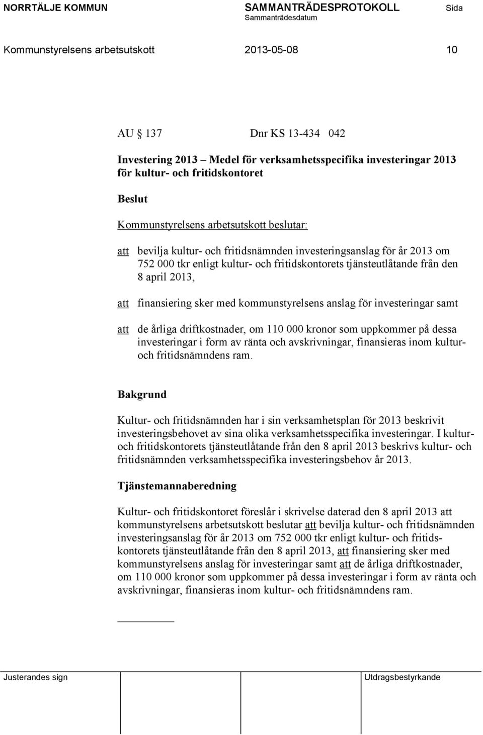 investeringar samt att de årliga driftkostnader, om 110 000 kronor som uppkommer på dessa investeringar i form av ränta och avskrivningar, finansieras inom kulturoch fritidsnämndens ram.