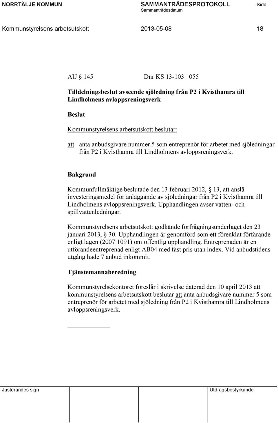 Kommunfullmäktige beslutade den 13 februari 2012, 13, att anslå investeringsmedel för anläggande av sjöledningar från P2 i Kvisthamra till Lindholmens avloppsreningsverk.