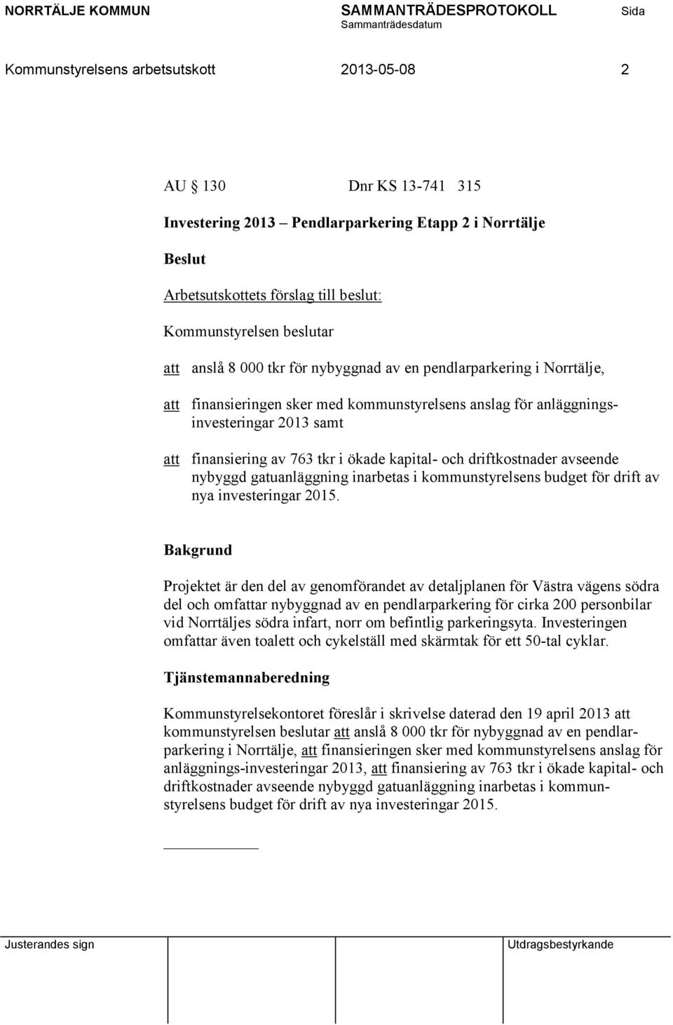 driftkostnader avseende nybyggd gatuanläggning inarbetas i kommunstyrelsens budget för drift av nya investeringar 2015.