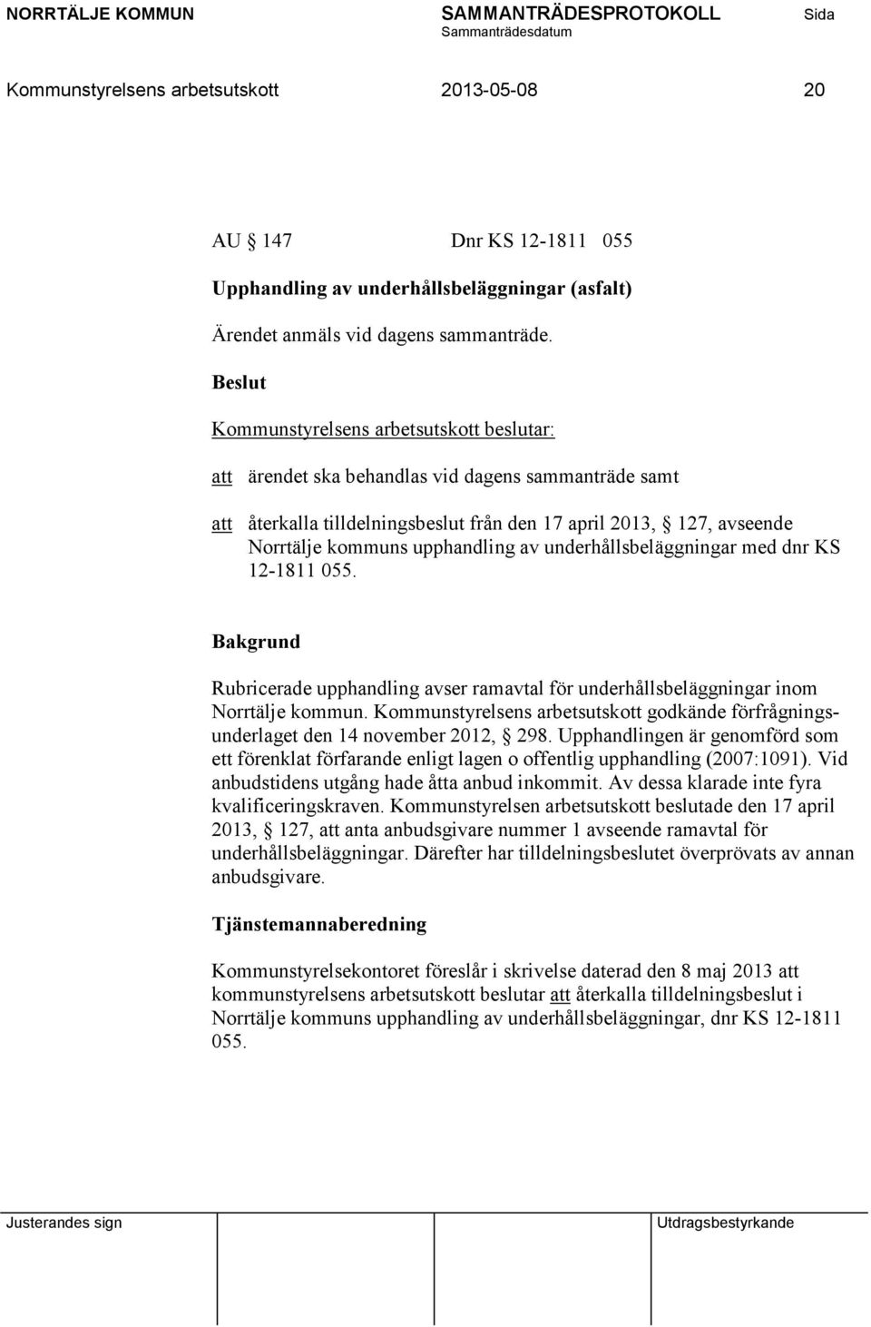 055. Rubricerade upphandling avser ramavtal för underhållsbeläggningar inom Norrtälje kommun. Kommunstyrelsens arbetsutskott godkände förfrågningsunderlaget den 14 november 2012, 298.