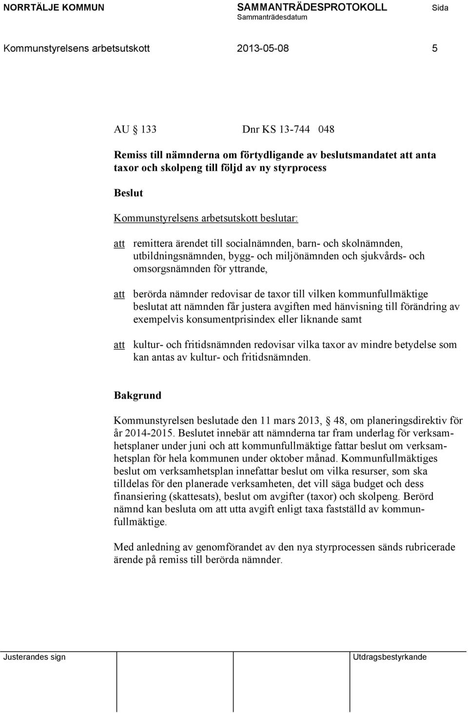 kommunfullmäktige beslutat att nämnden får justera avgiften med hänvisning till förändring av exempelvis konsumentprisindex eller liknande samt att kultur- och fritidsnämnden redovisar vilka taxor av