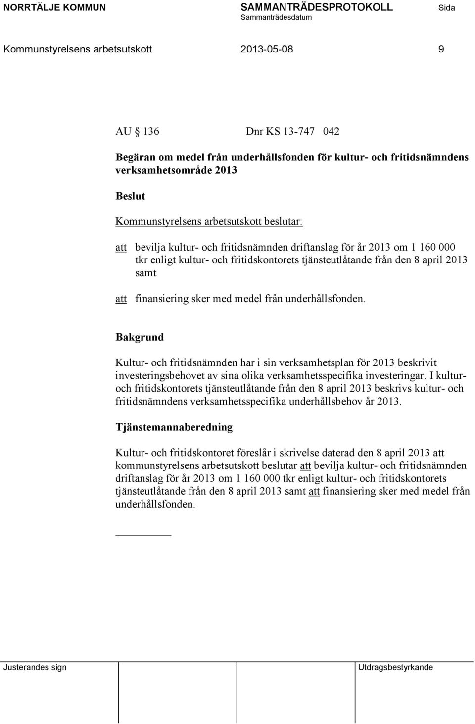 Kultur- och fritidsnämnden har i sin verksamhetsplan för 2013 beskrivit investeringsbehovet av sina olika verksamhetsspecifika investeringar.