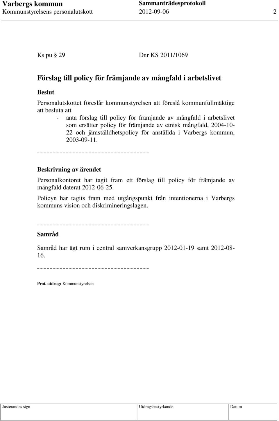 jämställdhetspolicy för anställda i Varbergs kommun, 2003-09-11. Personalkontoret har tagit fram ett förslag till policy för främjande av mångfald daterat 2012-06-25.