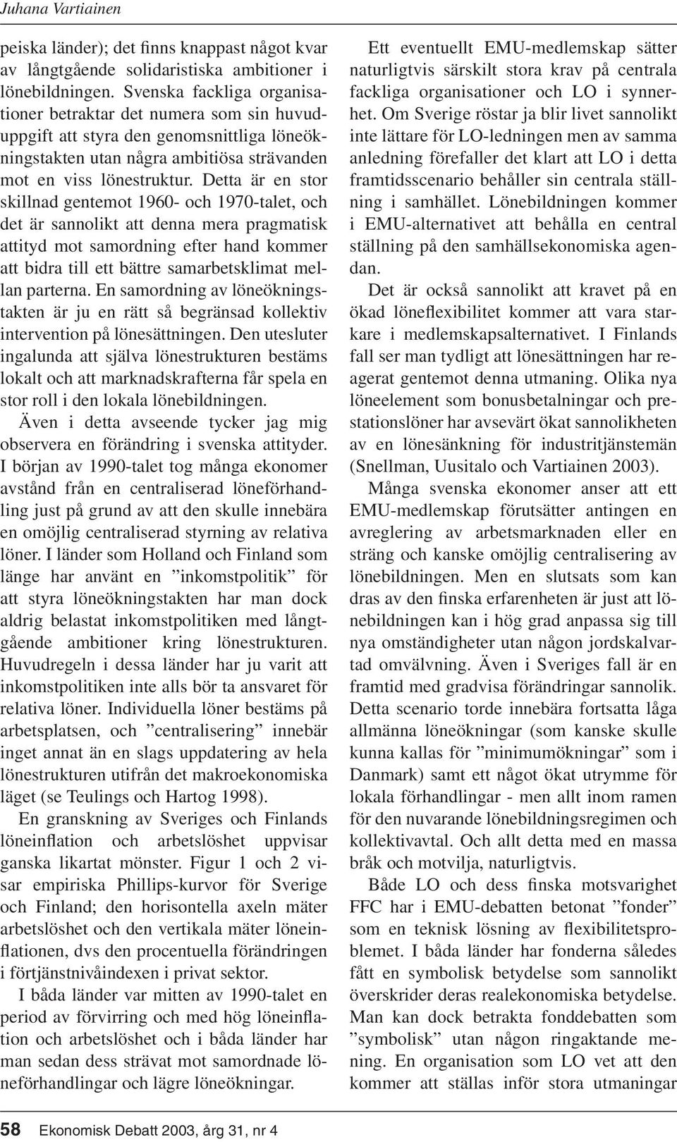 Detta är en stor skillnad gentemot 1960- och 1970-talet, och det är sannolikt att denna mera pragmatisk attityd mot samordning efter hand kommer att bidra till ett bättre samarbetsklimat mellan