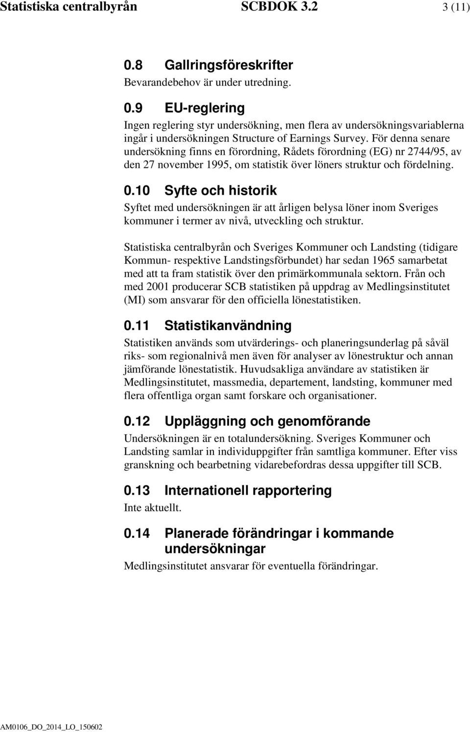 10 Syfte och historik Syftet med undersökningen är att årligen belysa löner inom Sveriges kommuner i termer av nivå, utveckling och struktur.