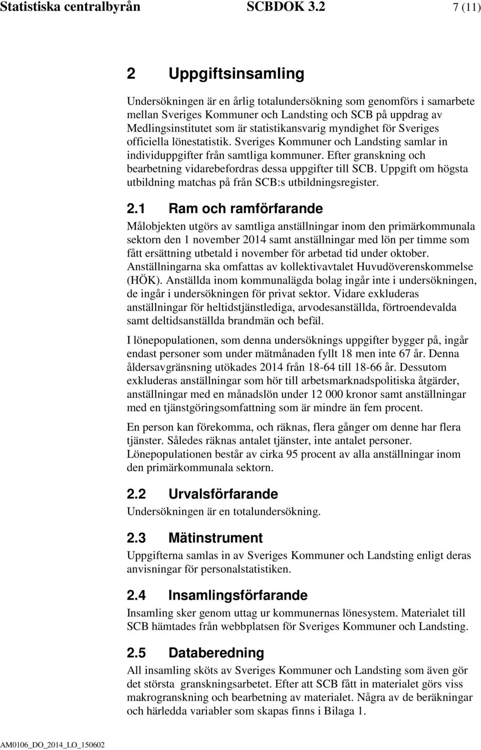 statistikansvarig myndighet för Sveriges officiella lönestatistik. Sveriges Kommuner och Landsting samlar in individuppgifter från samtliga kommuner.