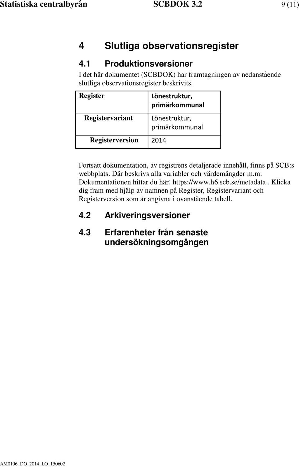 Register Registervariant Registerversion 2014 Lönestruktur, primärkommunal Lönestruktur, primärkommunal Fortsatt dokumentation, av registrens detaljerade innehåll, finns på