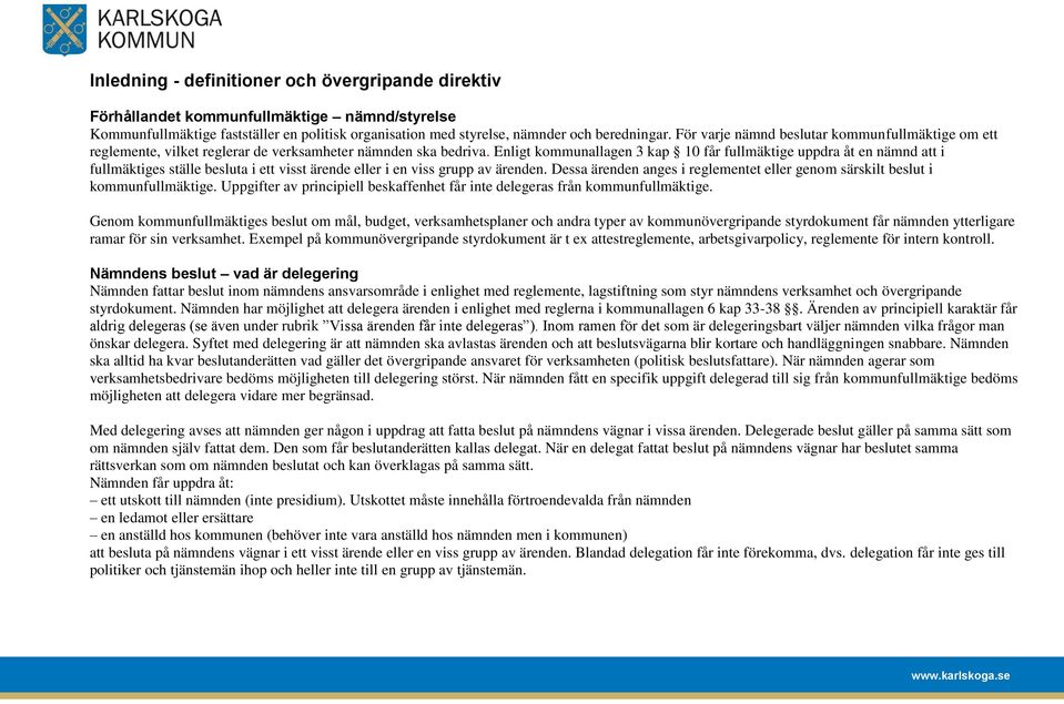 Enligt kommunallagen 3 kap 10 får fullmäktige uppdra åt en nämnd att i fullmäktiges ställe besluta i ett visst ärende eller i en viss grupp av ärenden.