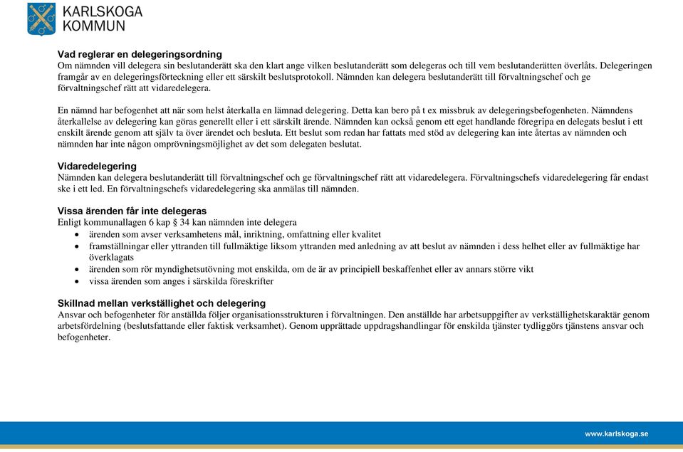 En nämnd har befogenhet att när som helst återkalla en lämnad delegering. Detta kan bero på t ex missbruk av delegeringsbefogenheten.