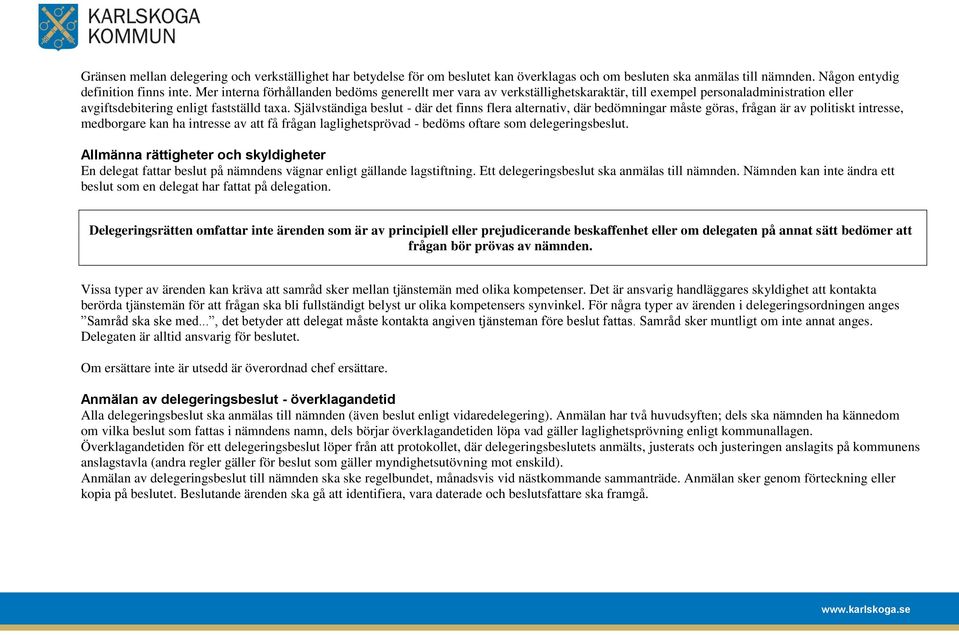 Självständiga beslut - där det finns flera alternativ, där bedömningar måste göras, frågan är av politiskt intresse, medborgare kan ha intresse av att få frågan laglighetsprövad - bedöms oftare som