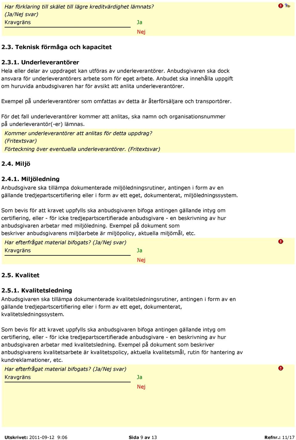 Exempel på underleverantörer som omfattas av detta är återförsäljare och transportörer.