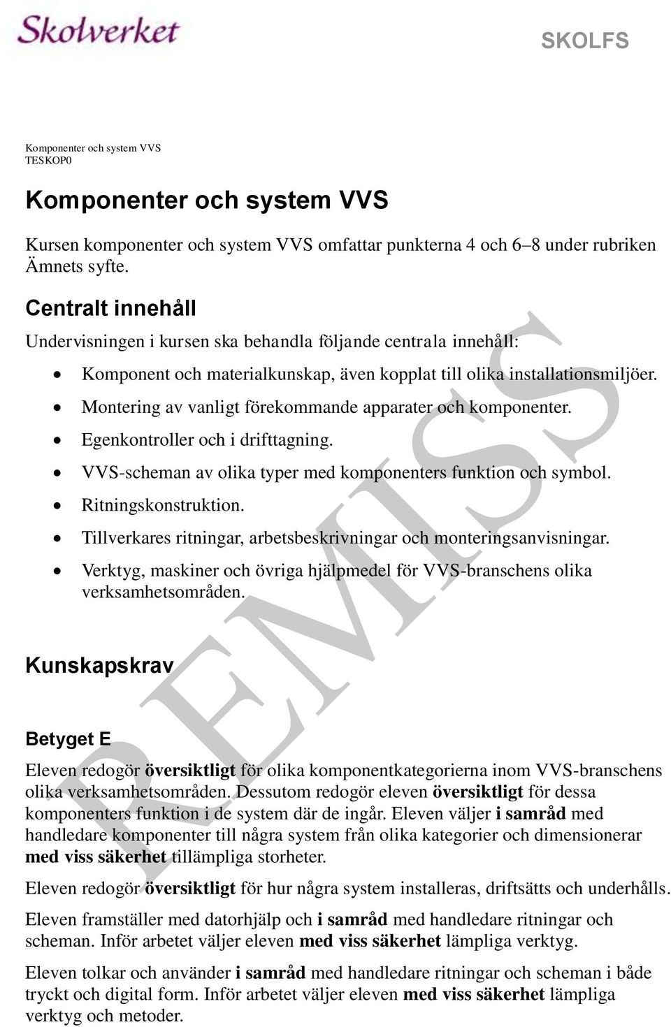 Montering av vanligt förekommande apparater och komponenter. Egenkontroller och i drifttagning. VVS-scheman av olika typer med komponenters funktion och symbol. Ritningskonstruktion.