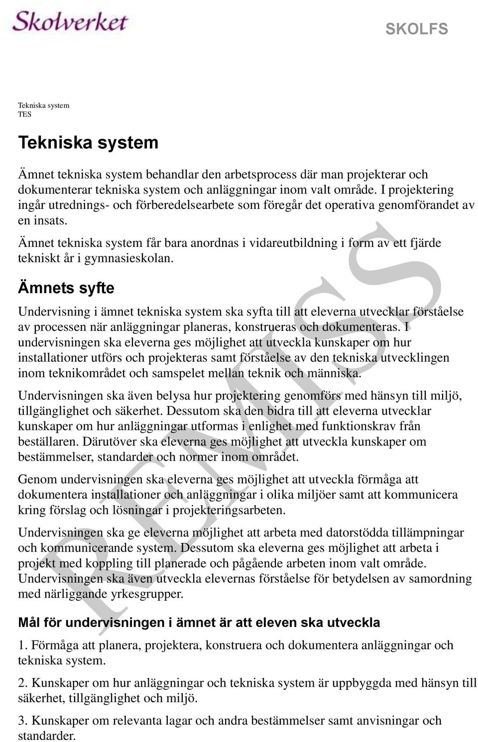 Ämnet tekniska system får bara anordnas i vidareutbildning i form av ett fjärde tekniskt år i gymnasieskolan.